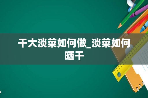 干大淡菜如何做_淡菜如何晒干