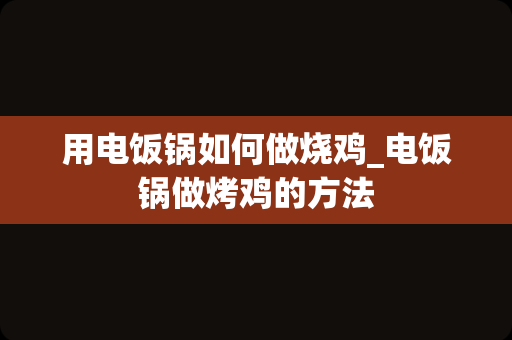 用电饭锅如何做烧鸡_电饭锅做烤鸡的方法