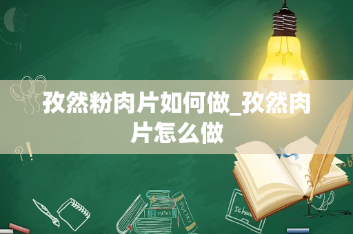 孜然粉肉片如何做_孜然肉片怎么做