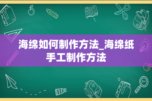 海绵如何制作方法_海绵纸手工制作方法