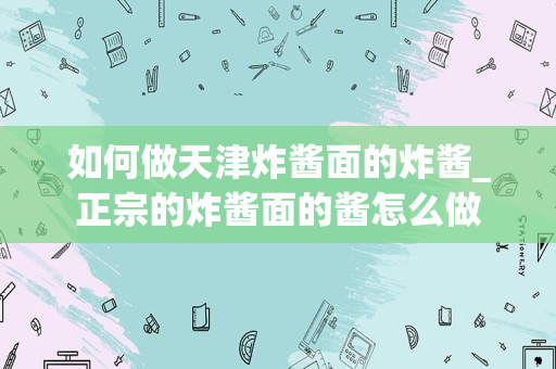 如何做天津炸酱面的炸酱_正宗的炸酱面的酱怎么做