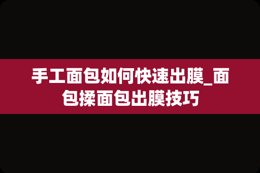 手工面包如何快速出膜_面包揉面包出膜技巧