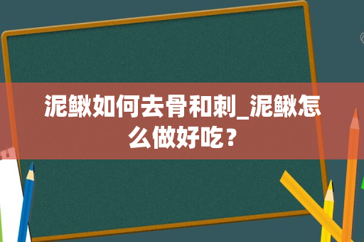 泥鳅如何去骨和刺_泥鳅怎么做好吃？