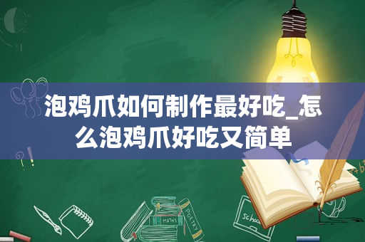 泡鸡爪如何制作最好吃_怎么泡鸡爪好吃又简单
