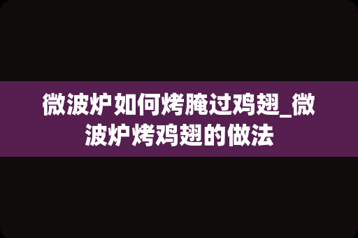 微波炉如何烤腌过鸡翅_微波炉烤鸡翅的做法