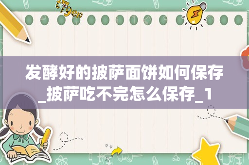 发酵好的披萨面饼如何保存_披萨吃不完怎么保存_1