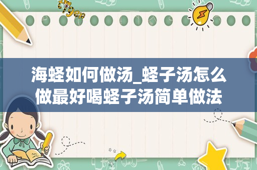 海蛏如何做汤_蛏子汤怎么做最好喝蛏子汤简单做法