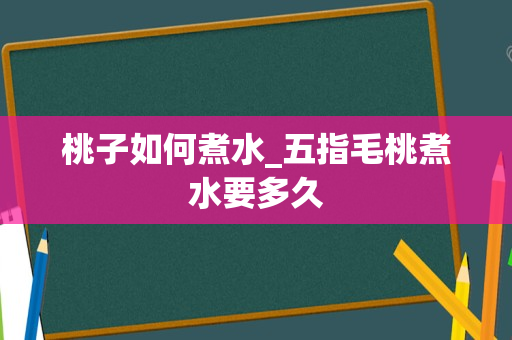 桃子如何煮水_五指毛桃煮水要多久