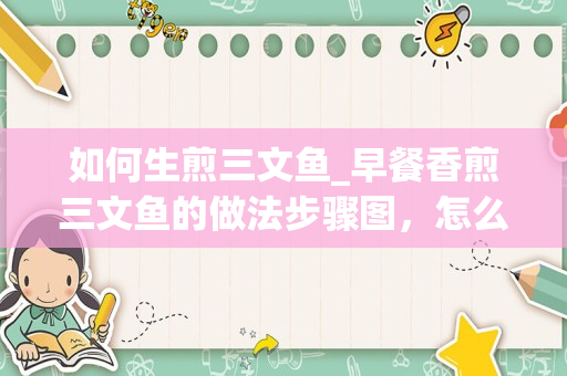 如何生煎三文鱼_早餐香煎三文鱼的做法步骤图，怎么做好吃