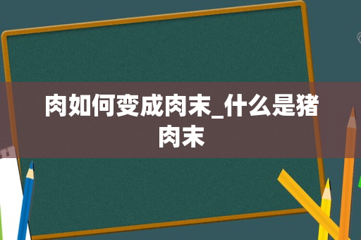 肉如何变成肉末_什么是猪肉末