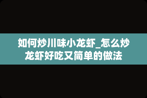 如何炒川味小龙虾_怎么炒龙虾好吃又简单的做法