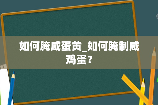 如何腌咸蛋黄_如何腌制咸鸡蛋？