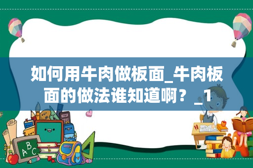 如何用牛肉做板面_牛肉板面的做法谁知道啊？_1