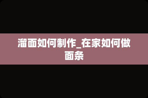 溜面如何制作_在家如何做面条