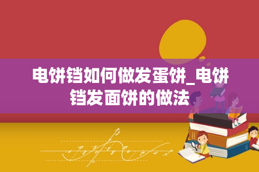 电饼铛如何做发蛋饼_电饼铛发面饼的做法