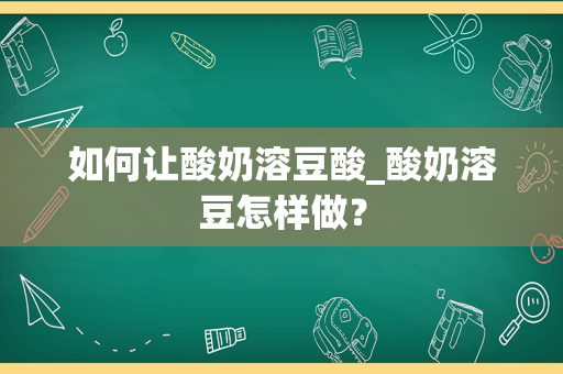 如何让酸奶溶豆酸_酸奶溶豆怎样做？