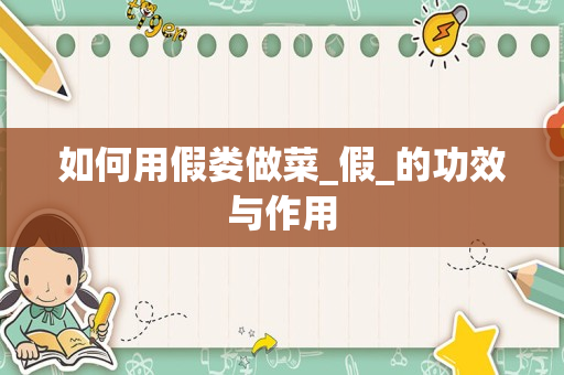 如何用假娄做菜_假_的功效与作用