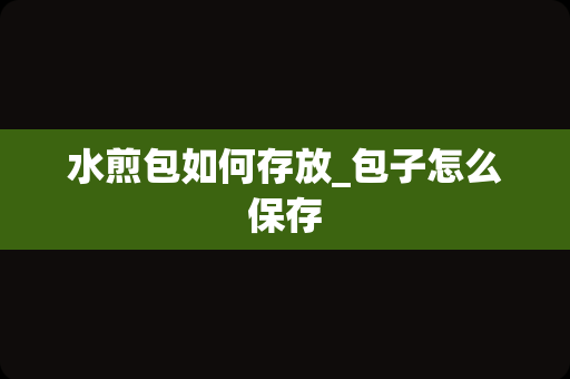 水煎包如何存放_包子怎么保存