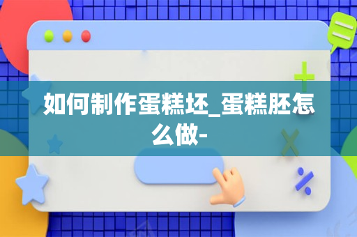 如何制作蛋糕坯_蛋糕胚怎么做-