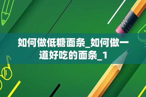 如何做低糖面条_如何做一道好吃的面条_1