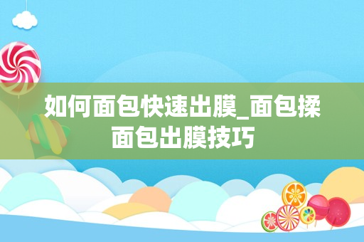 如何面包快速出膜_面包揉面包出膜技巧