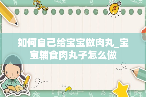如何自己给宝宝做肉丸_宝宝辅食肉丸子怎么做