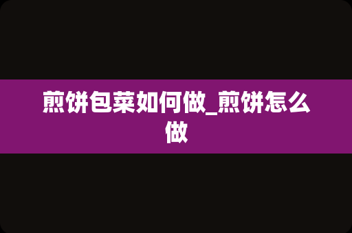 煎饼包菜如何做_煎饼怎么做