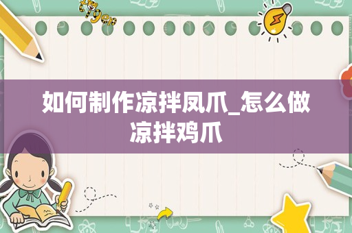 如何制作凉拌凤爪_怎么做凉拌鸡爪