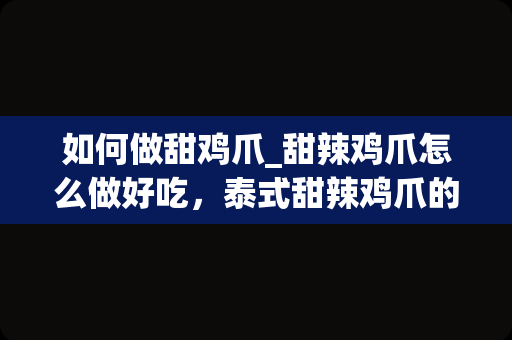 如何做甜鸡爪_甜辣鸡爪怎么做好吃，泰式甜辣鸡爪的家常做法