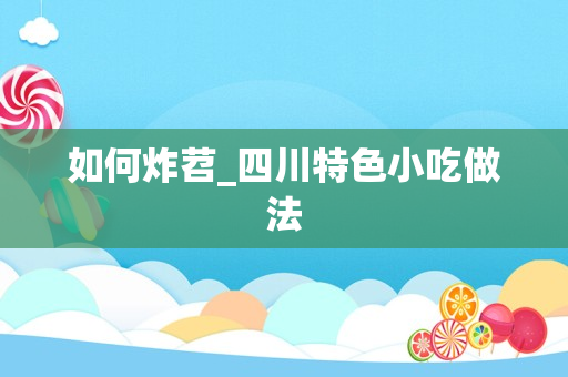 如何炸苕_四川特色小吃做法