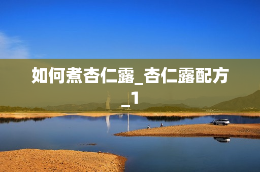 如何煮杏仁露_杏仁露配方_1