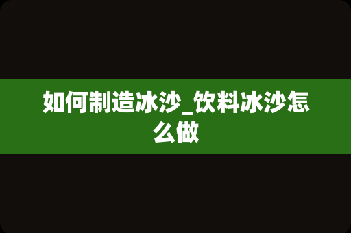 如何制造冰沙_饮料冰沙怎么做