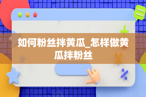 如何粉丝拌黄瓜_怎样做黄瓜拌粉丝