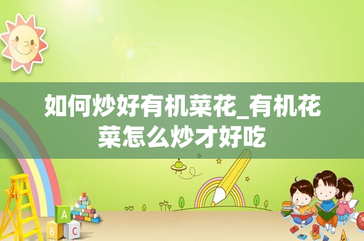 如何炒好有机菜花_有机花菜怎么炒才好吃