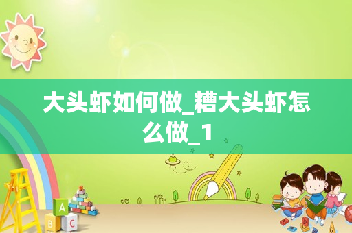 大头虾如何做_糟大头虾怎么做_1