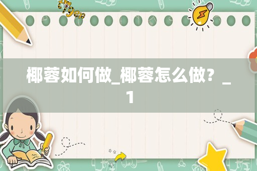 椰蓉如何做_椰蓉怎么做？_1