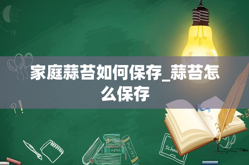家庭蒜苔如何保存_蒜苔怎么保存