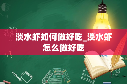 淡水虾如何做好吃_淡水虾怎么做好吃