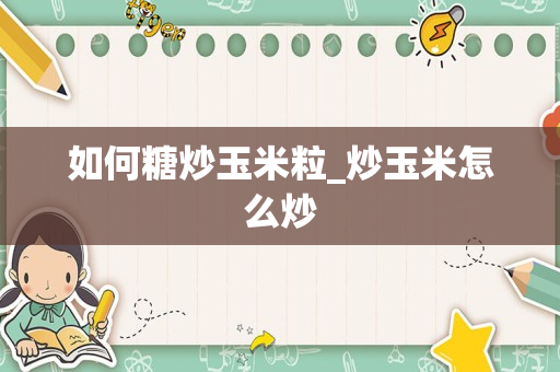 如何糖炒玉米粒_炒玉米怎么炒