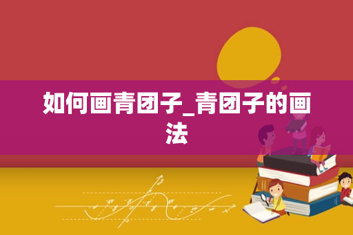 如何画青团子_青团子的画法