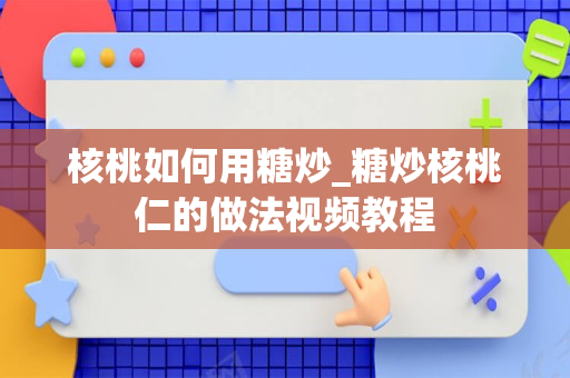 核桃如何用糖炒_糖炒核桃仁的做法视频教程