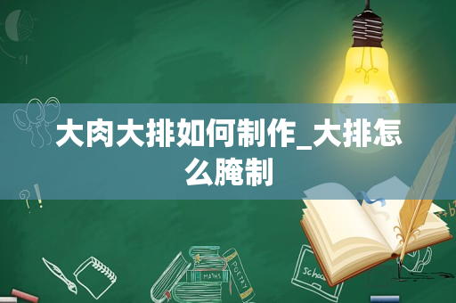大肉大排如何制作_大排怎么腌制