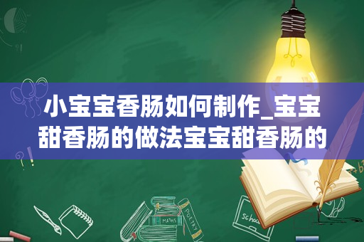 小宝宝香肠如何制作_宝宝甜香肠的做法宝宝甜香肠的做法分享_1