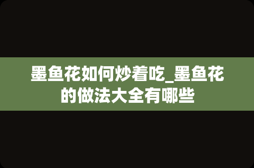 墨鱼花如何炒着吃_墨鱼花的做法大全有哪些