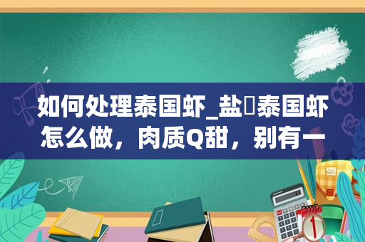 如何处理泰国虾_盐焗泰国虾怎么做，肉质Q甜，别有一番风味呢？