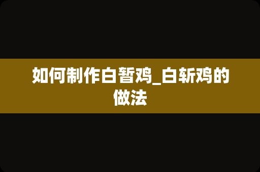 如何制作白暂鸡_白斩鸡的做法