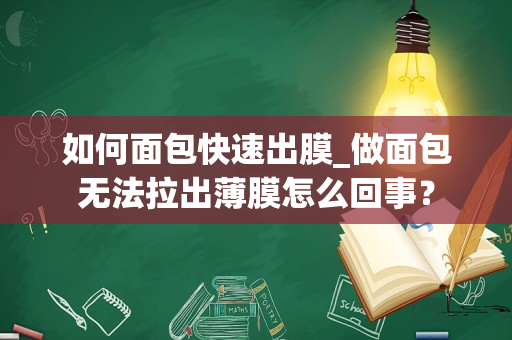 如何面包快速出膜_做面包无法拉出薄膜怎么回事？