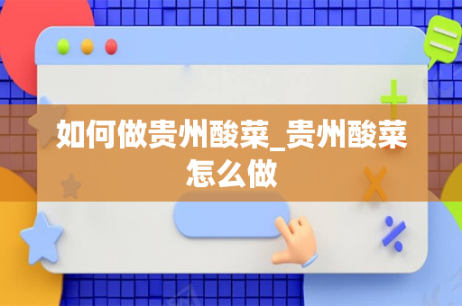 如何做贵州酸菜_贵州酸菜怎么做