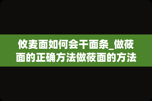 攸麦面如何会干面条_做莜面的正确方法做莜面的方法
