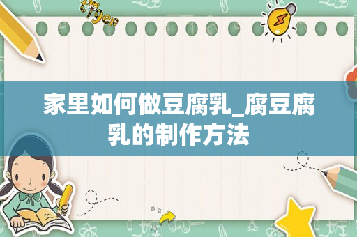 家里如何做豆腐乳_腐豆腐乳的制作方法